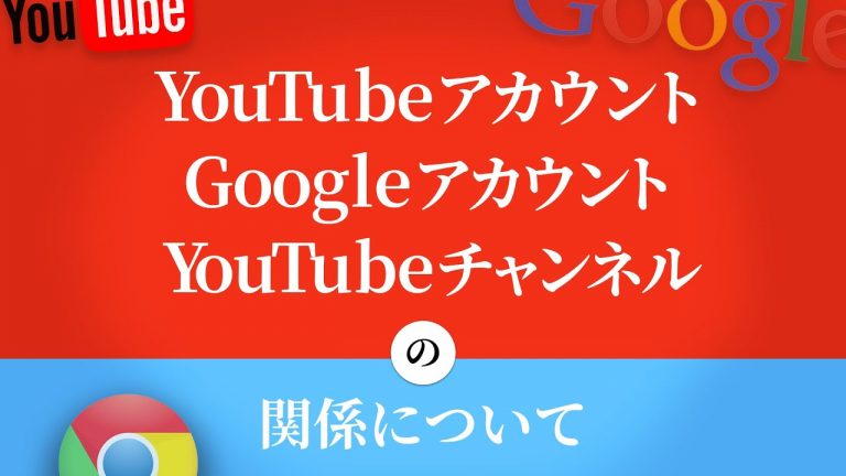 YouTubeアカウント、Googleアカウント、YouTubeチャンネルの関係について